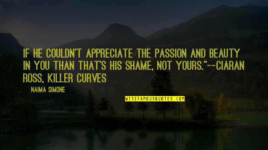 Alpha Quotes By Naima Simone: If he couldn't appreciate the passion and beauty