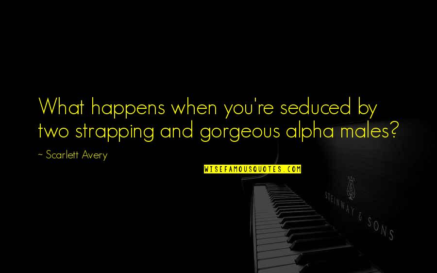 Alpha Quotes By Scarlett Avery: What happens when you're seduced by two strapping