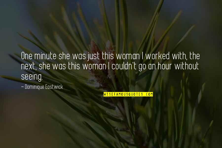 Alpha Romance Quotes By Dominique Eastwick: One minute she was just this woman I Alpha Romance Quotes By Dominique Eastwick: One minute she was just this woman I