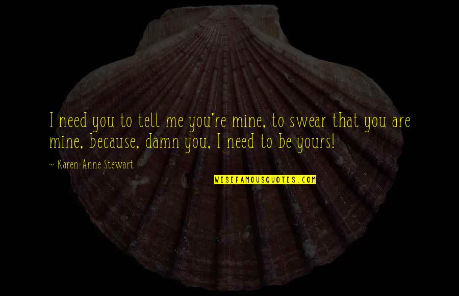 Alpha Romance Quotes By Karen-Anne Stewart: I need you to tell me you're mine, Alpha Romance Quotes By Karen-Anne Stewart: I need you to tell me you're mine,