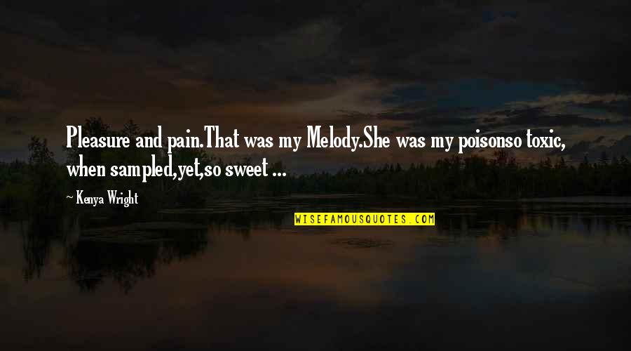 Alpha Romance Quotes By Kenya Wright: Pleasure and pain.That was my Melody.She was my Alpha Romance Quotes By Kenya Wright: Pleasure and pain.That was my Melody.She was my