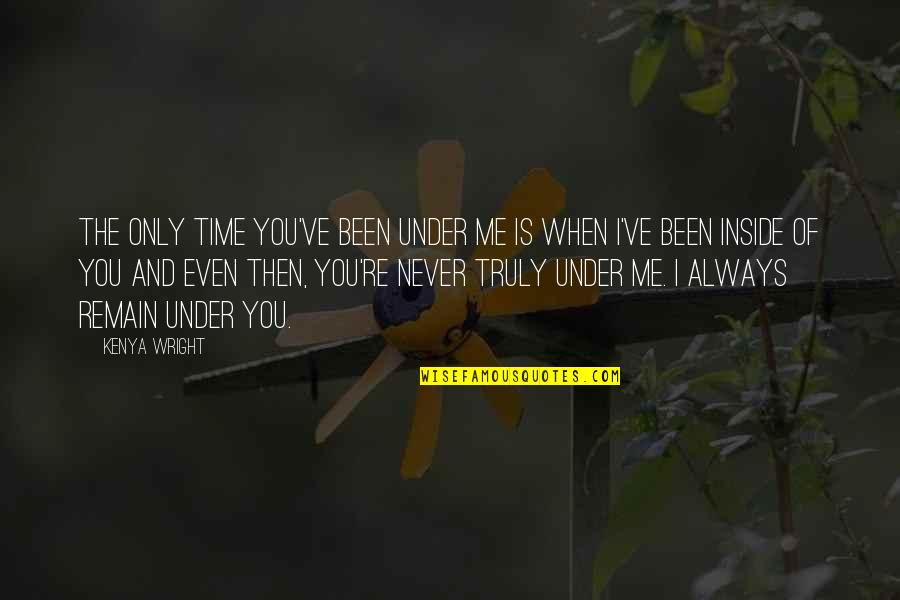 Alpha Romance Quotes By Kenya Wright: The only time you've been under me is Alpha Romance Quotes By Kenya Wright: The only time you've been under me is