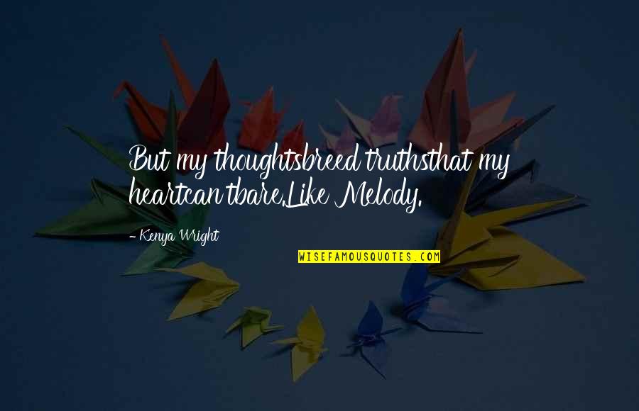 Alpha Romance Quotes By Kenya Wright: But my thoughtsbreed truthsthat my heartcan'tbare.Like Melody.