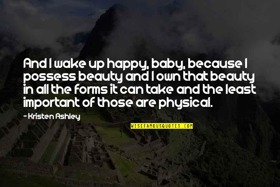Alpha Romance Quotes By Kristen Ashley: And I wake up happy, baby, because I Alpha Romance Quotes By Kristen Ashley: And I wake up happy, baby, because I
