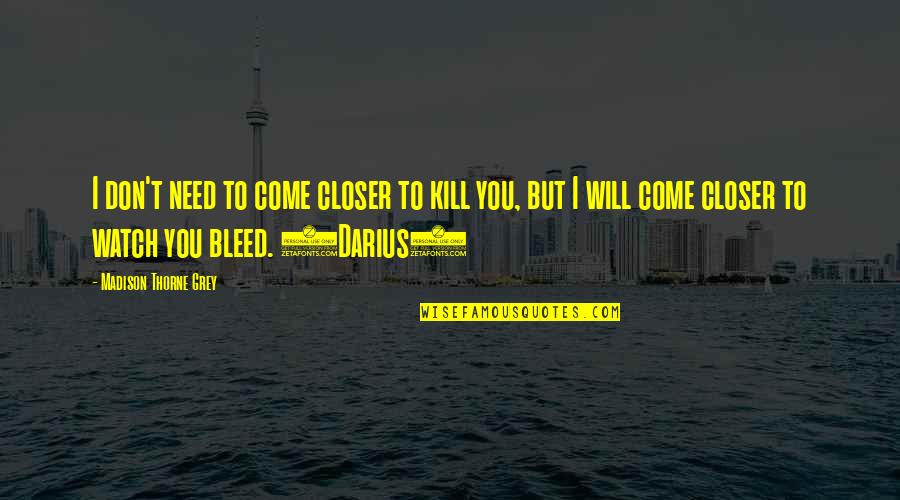 Alpha Romance Quotes By Madison Thorne Grey: I don't need to come closer to kill Alpha Romance Quotes By Madison Thorne Grey: I don't need to come closer to kill