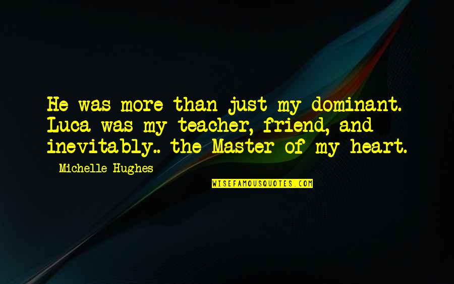 Alpha Romance Quotes By Michelle Hughes: He was more than just my dominant. Luca Alpha Romance Quotes By Michelle Hughes: He was more than just my dominant. Luca