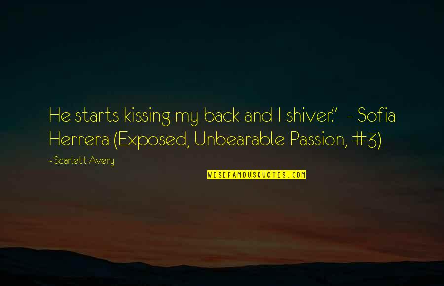 Alpha Romance Quotes By Scarlett Avery: He starts kissing my back and I shiver." Alpha Romance Quotes By Scarlett Avery: He starts kissing my back and I shiver."