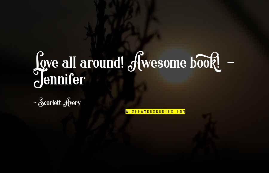 Alpha Romance Quotes By Scarlett Avery: Love all around! Awesome book! - Jennifer Alpha Romance Quotes By Scarlett Avery: Love all around! Awesome book! - Jennifer