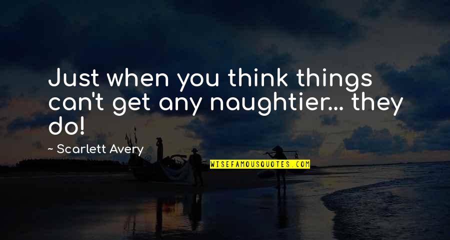 Alpha Romance Quotes By Scarlett Avery: Just when you think things can't get any Alpha Romance Quotes By Scarlett Avery: Just when you think things can't get any