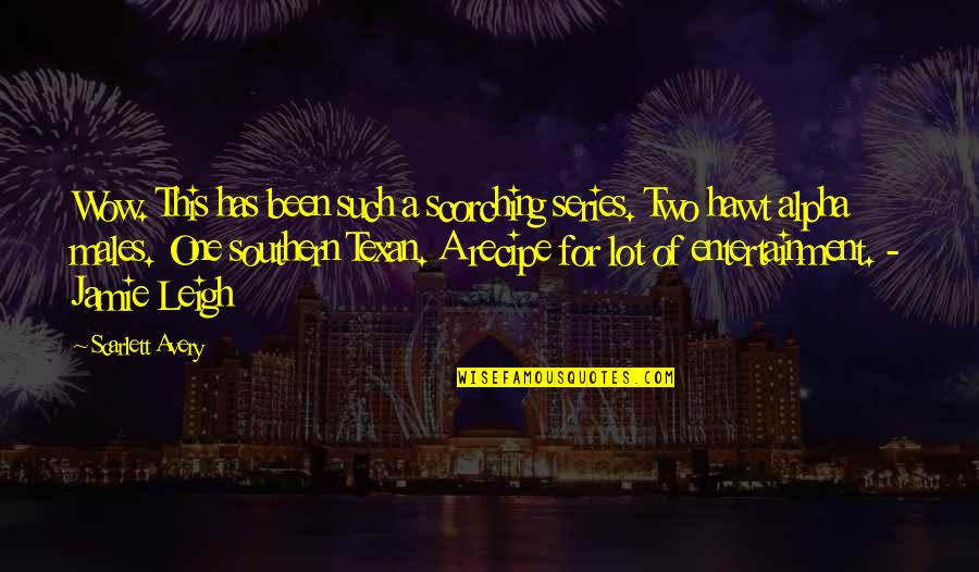Alpha Romance Quotes By Scarlett Avery: Wow. This has been such a scorching series. Alpha Romance Quotes By Scarlett Avery: Wow. This has been such a scorching series.