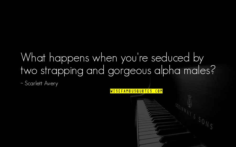 Alpha Romance Quotes By Scarlett Avery: What happens when you're seduced by two strapping