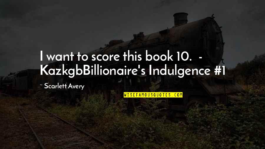 Alpha Romance Quotes By Scarlett Avery: I want to score this book 10. - Alpha Romance Quotes By Scarlett Avery: I want to score this book 10. -