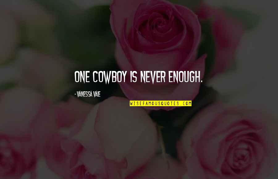 Alpha Romance Quotes By Vanessa Vale: One cowboy is never enough. Alpha Romance Quotes By Vanessa Vale: One cowboy is never enough.