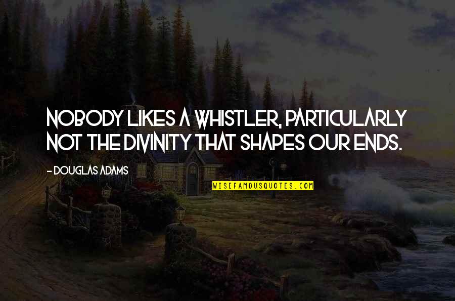 Alpha Stigma Quotes By Douglas Adams: Nobody likes a whistler, particularly not the divinity