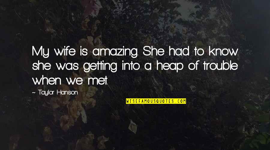 Alpha Xi Quotes By Taylor Hanson: My wife is amazing. She had to know
