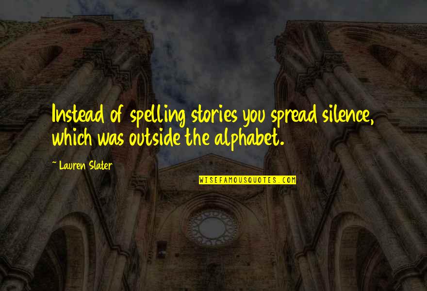 Alphabet H Quotes By Lauren Slater: Instead of spelling stories you spread silence, which