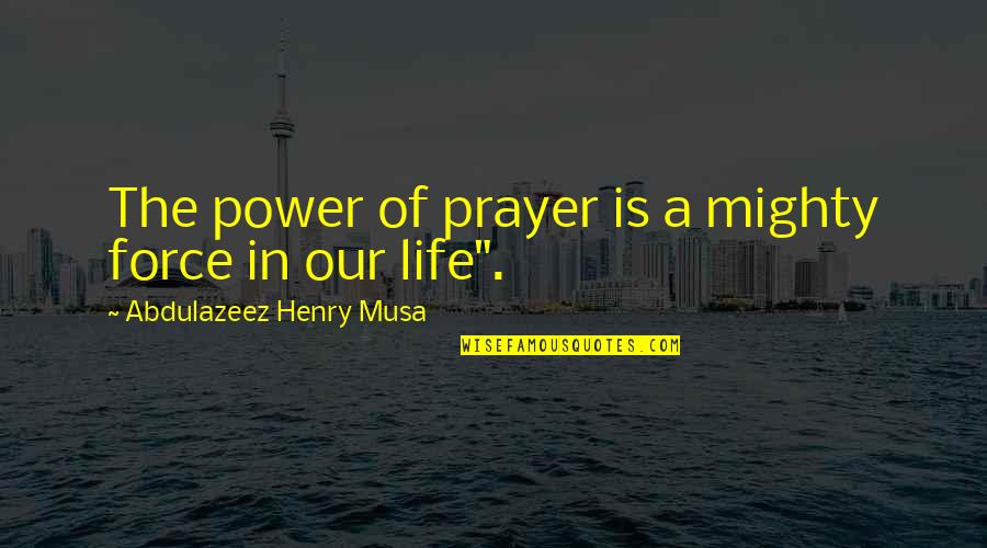 Alphabet Of Grace Quotes By Abdulazeez Henry Musa: The power of prayer is a mighty force Alphabet Of Grace Quotes By Abdulazeez Henry Musa: The power of prayer is a mighty force