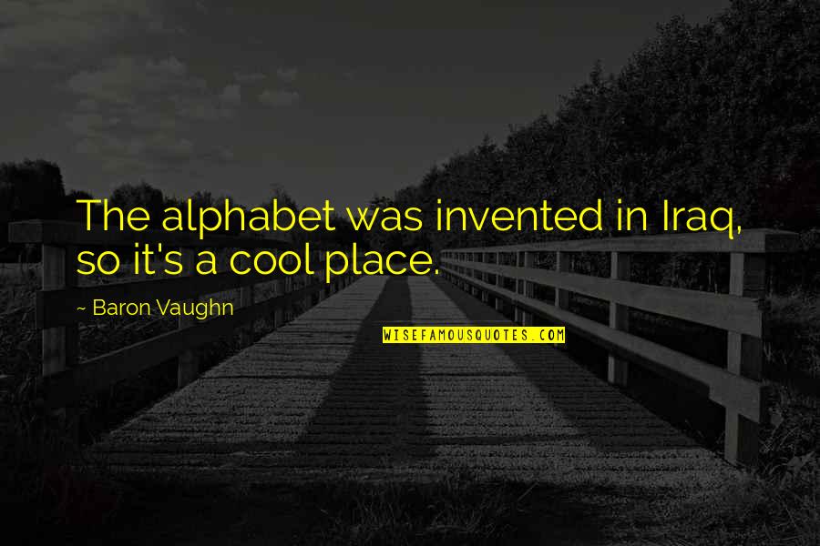 Alphabet Quotes By Baron Vaughn: The alphabet was invented in Iraq, so it's