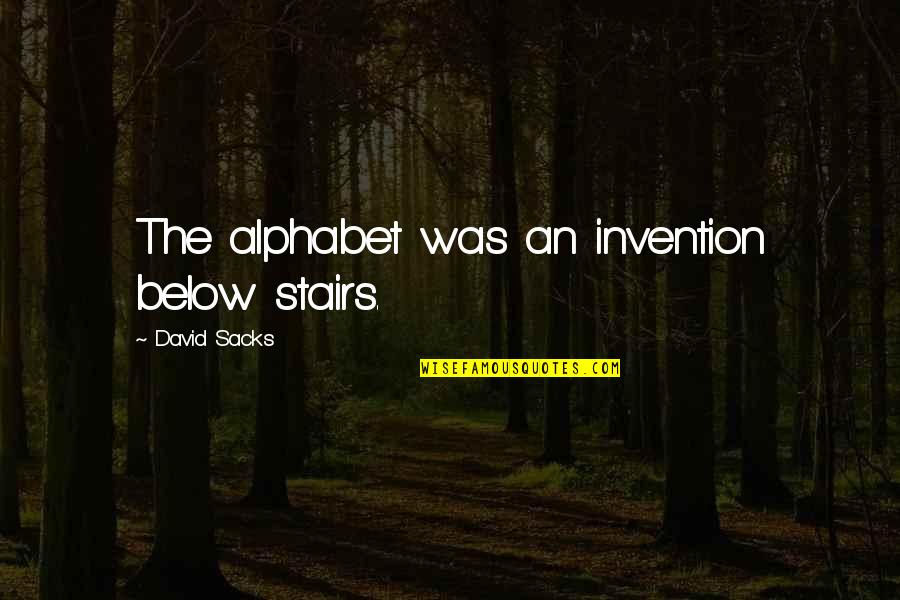 Alphabet Quotes By David Sacks: The alphabet was an invention below stairs.