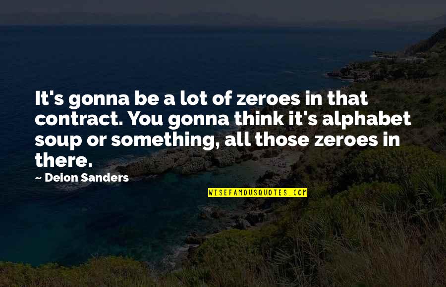Alphabet Quotes By Deion Sanders: It's gonna be a lot of zeroes in
