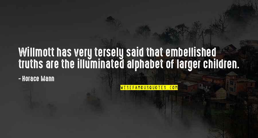 Alphabet Quotes By Horace Mann: Willmott has very tersely said that embellished truths