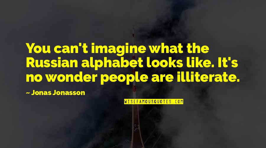 Alphabet Quotes By Jonas Jonasson: You can't imagine what the Russian alphabet looks