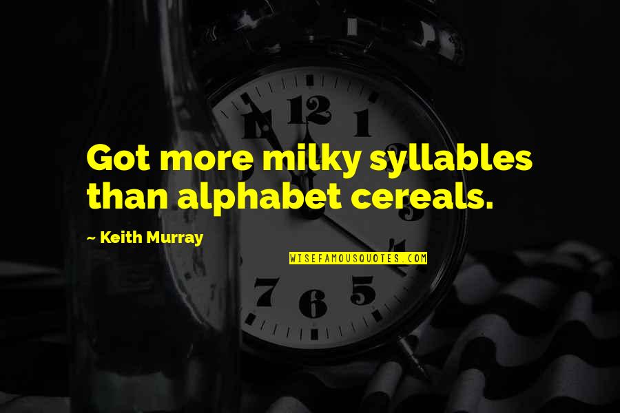 Alphabet Quotes By Keith Murray: Got more milky syllables than alphabet cereals.