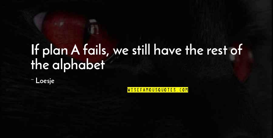 Alphabet Quotes By Loesje: If plan A fails, we still have the
