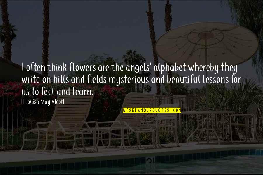 Alphabet Quotes By Louisa May Alcott: I often think flowers are the angels' alphabet