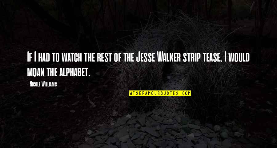 Alphabet Quotes By Nicole Williams: If I had to watch the rest of