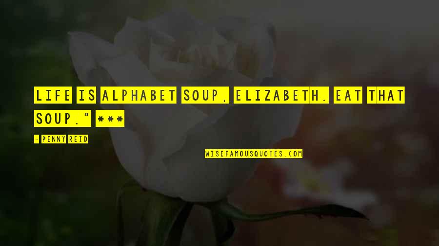 Alphabet Quotes By Penny Reid: Life is alphabet soup, Elizabeth. Eat that soup."