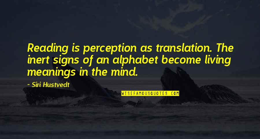 Alphabet Quotes By Siri Hustvedt: Reading is perception as translation. The inert signs