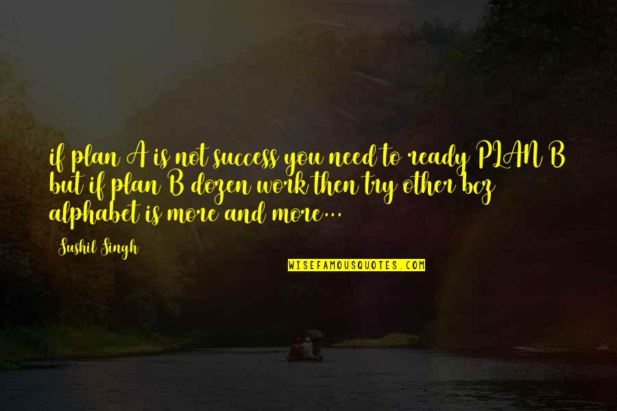 Alphabet Quotes By Sushil Singh: if plan A is not success you need