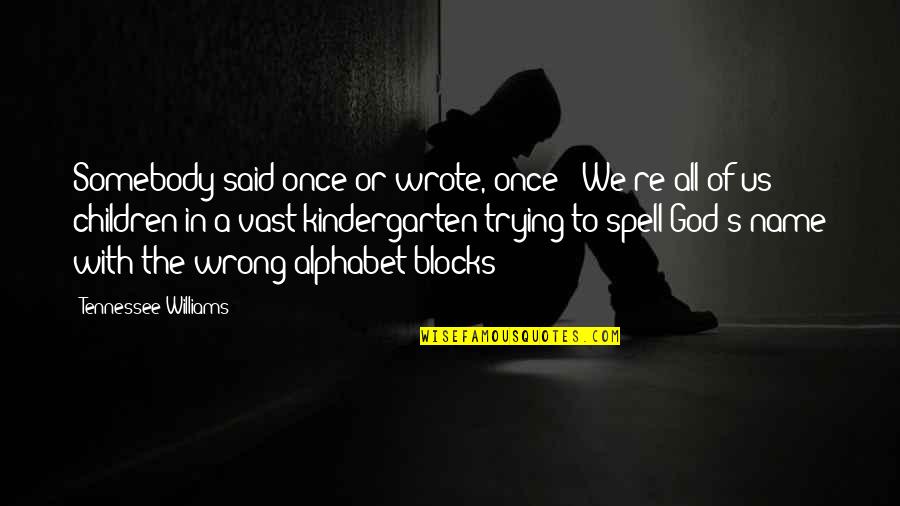 Alphabet Quotes By Tennessee Williams: Somebody said once or wrote, once: 'We're all