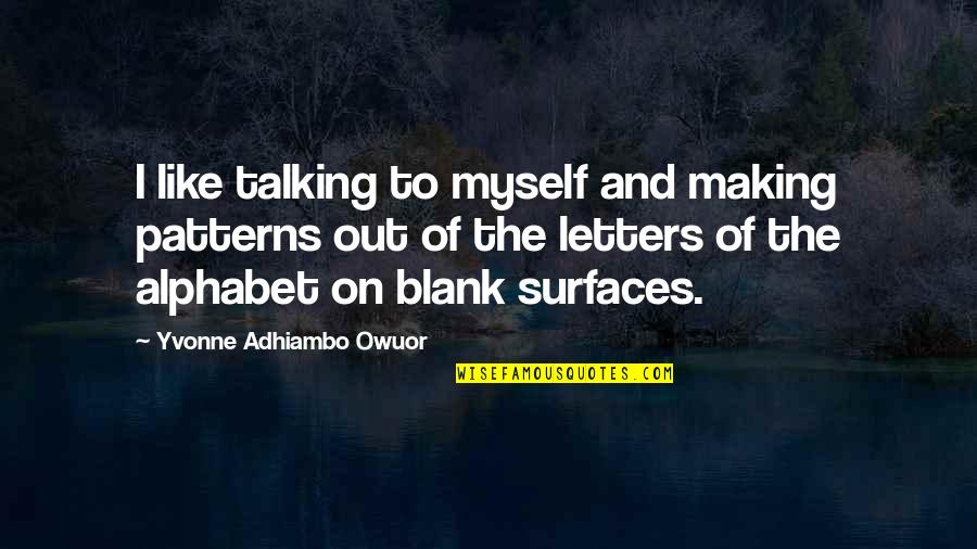 Alphabet Quotes By Yvonne Adhiambo Owuor: I like talking to myself and making patterns