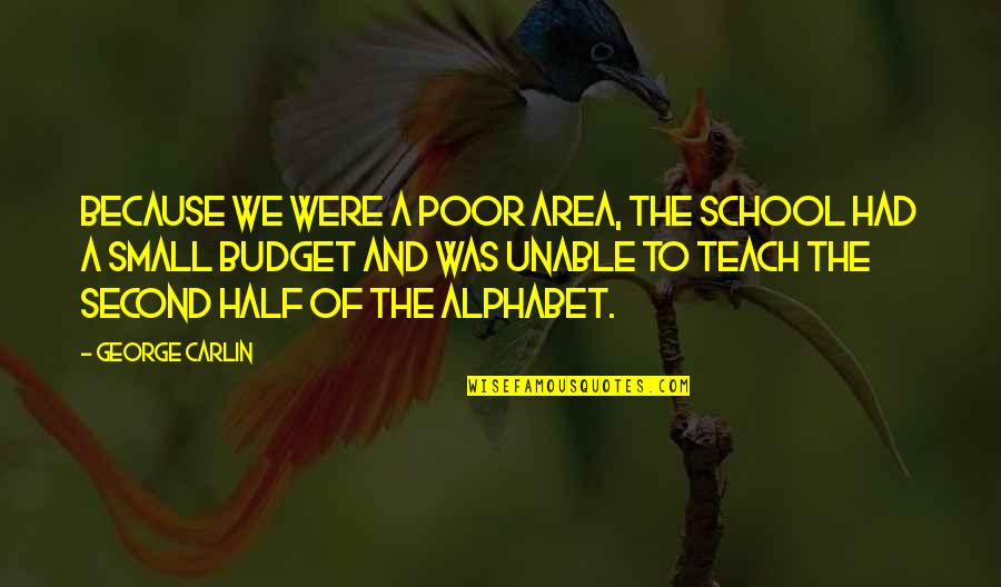 Alphabet S Quotes By George Carlin: Because we were a poor area, the school Alphabet S Quotes By George Carlin: Because we were a poor area, the school