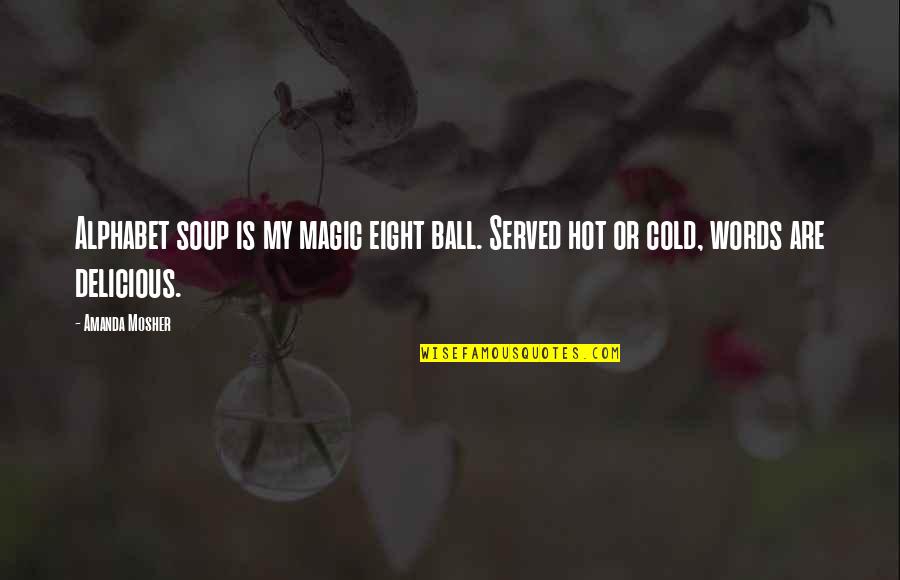 Alphabet Soup Quotes By Amanda Mosher: Alphabet soup is my magic eight ball. Served