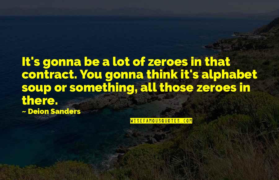 Alphabet Soup Quotes By Deion Sanders: It's gonna be a lot of zeroes in