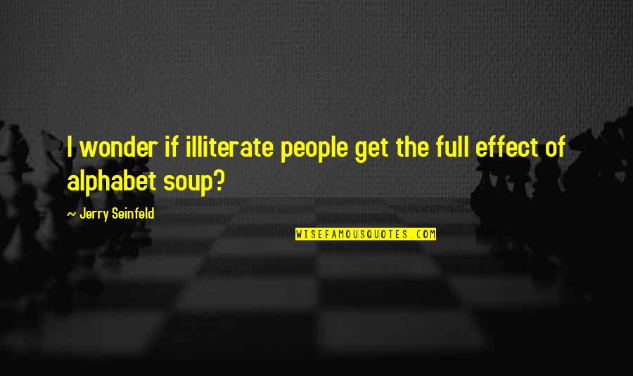 Alphabet Soup Quotes By Jerry Seinfeld: I wonder if illiterate people get the full