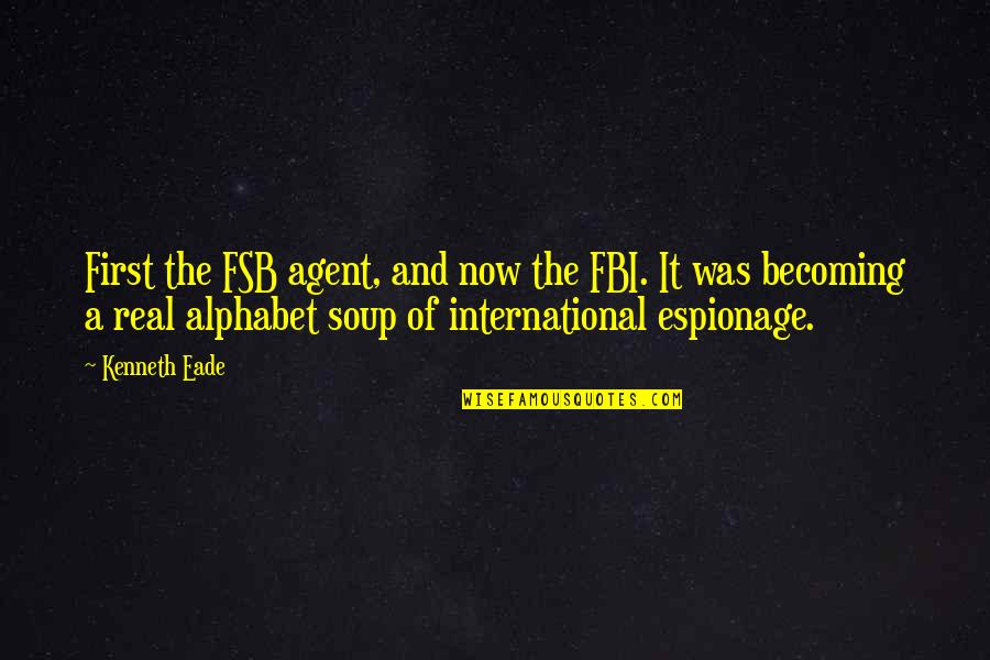 Alphabet Soup Quotes By Kenneth Eade: First the FSB agent, and now the FBI.