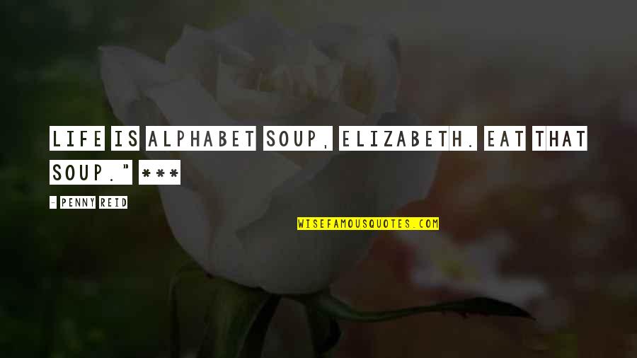 Alphabet Soup Quotes By Penny Reid: Life is alphabet soup, Elizabeth. Eat that soup."