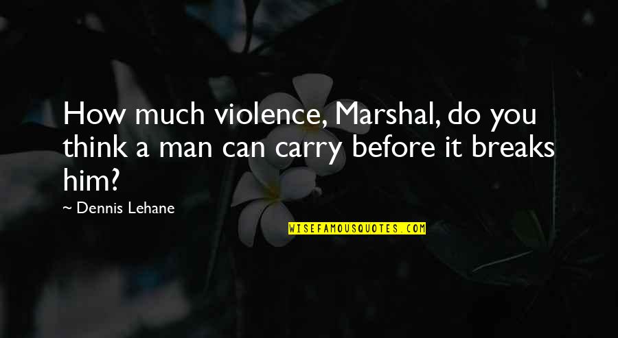 Alphabetic Love Quotes By Dennis Lehane: How much violence, Marshal, do you think a