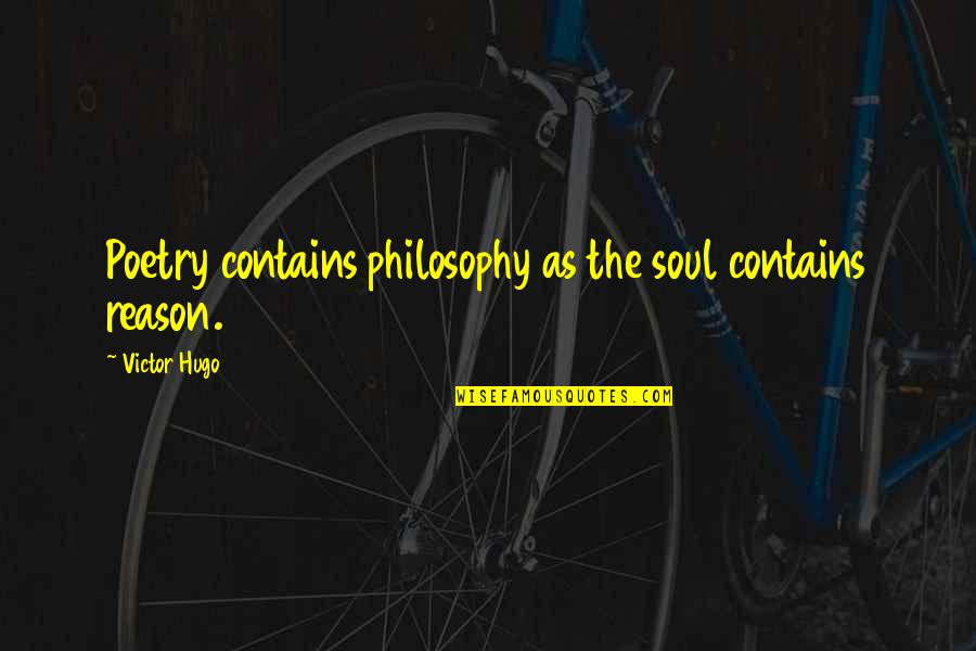 Alphabetic Quotes By Victor Hugo: Poetry contains philosophy as the soul contains reason.