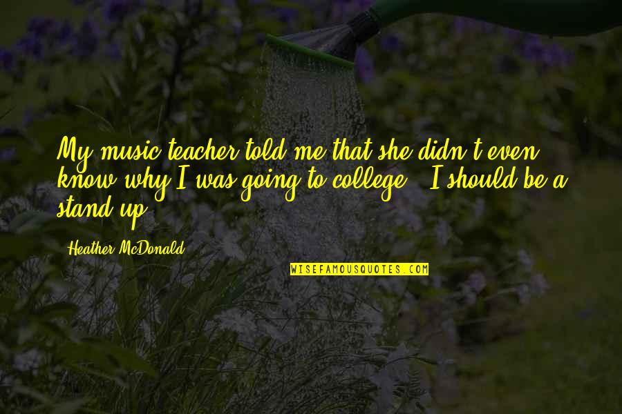 Alphabetical Letters Quotes By Heather McDonald: My music teacher told me that she didn't Alphabetical Letters Quotes By Heather McDonald: My music teacher told me that she didn't