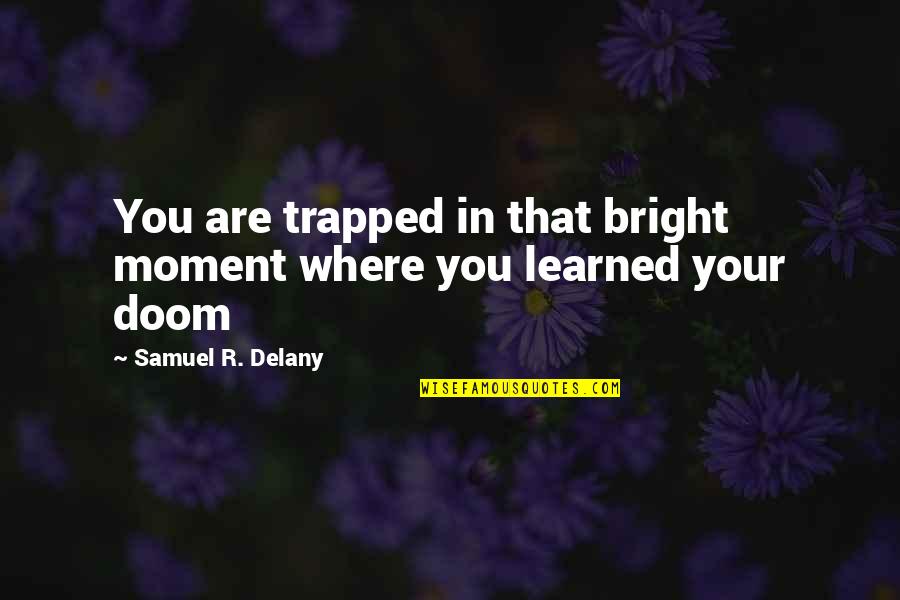 Alphabetical Letters Quotes By Samuel R. Delany: You are trapped in that bright moment where