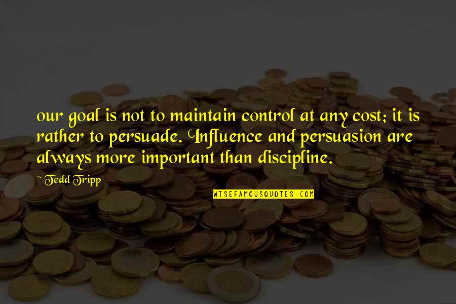 Alphabetical Letters Quotes By Tedd Tripp: our goal is not to maintain control at
