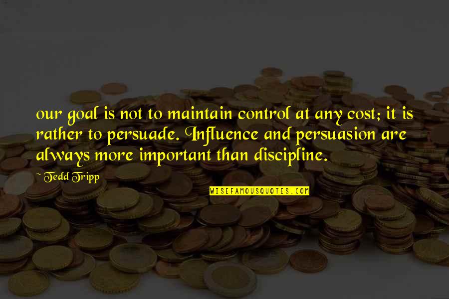 Alphabetical Letters Quotes By Tedd Tripp: our goal is not to maintain control at Alphabetical Letters Quotes By Tedd Tripp: our goal is not to maintain control at
