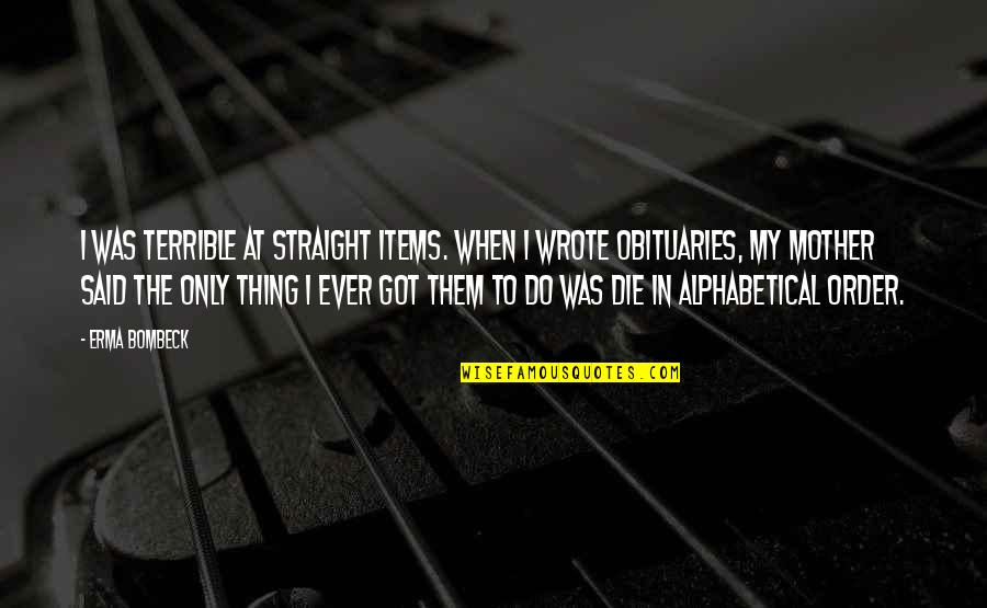 Alphabetical Quotes By Erma Bombeck: I was terrible at straight items. When I