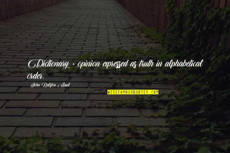 Alphabetical Quotes By John Ralston Saul: Dictionary - opinion expressed as truth in alphabetical Alphabetical Quotes By John Ralston Saul: Dictionary - opinion expressed as truth in alphabetical