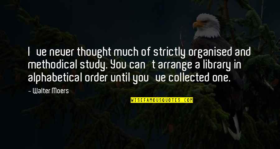 Alphabetical Quotes By Walter Moers: I've never thought much of strictly organised and Alphabetical Quotes By Walter Moers: I've never thought much of strictly organised and